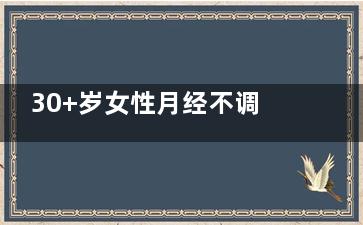 30+岁女性月经不调 暗藏疾病慎***症(30岁女性月经不调经常有炎症)